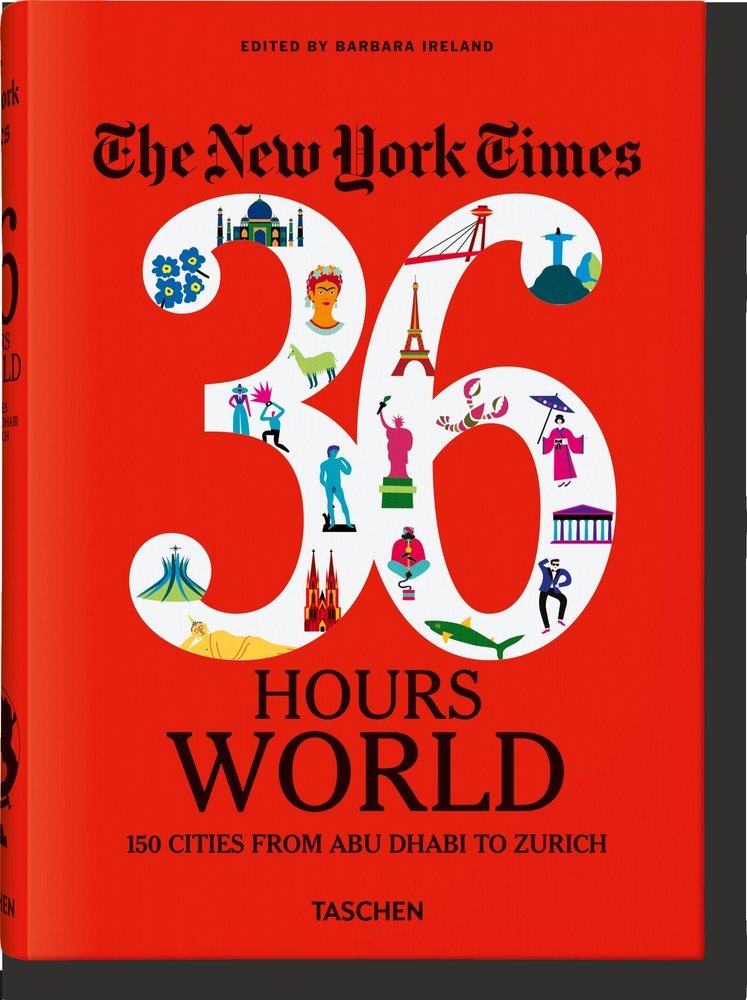 NYT 36 HOURS WORLD 150 CITIES FROM ABU DHABI TO ZURICH - BARBARA IRELAND - TASCHEN