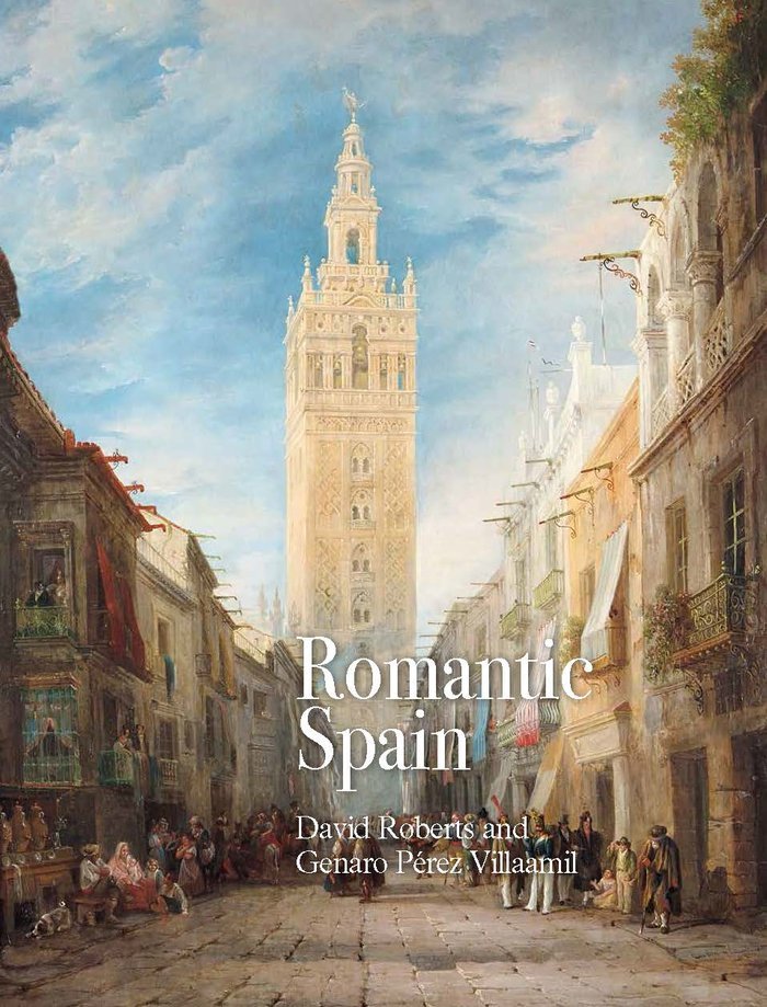 ROMANTIC SPAIN DAVID ROBERTS AND GENARO PEREZ VILLAAMIL - - CEEH