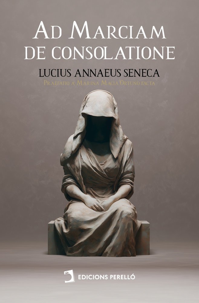 AD MARCIAM DE CONSOLATIONE - SENECA,LUCIUS ANNAEUS - EDICIONES PERELLO